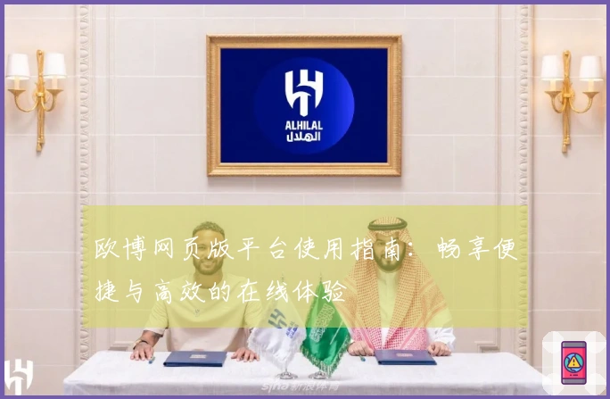 欧博网页版平台使用指南：畅享便捷与高效的在线体验