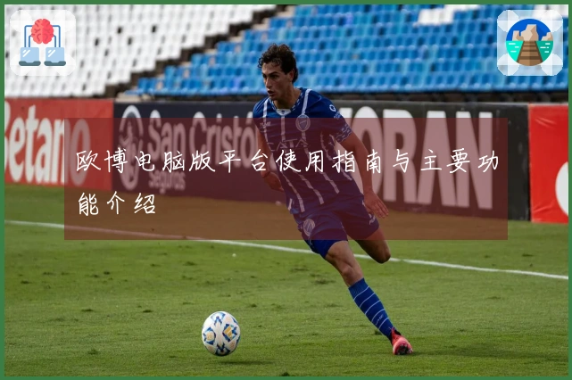 欧博电脑版平台使用指南与主要功能介绍