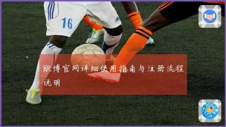 欧博官网详细使用指南与注册流程说明